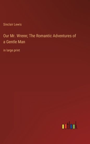 Our Mr. Wrenn; The Romantic Adventures of a Gentle Man