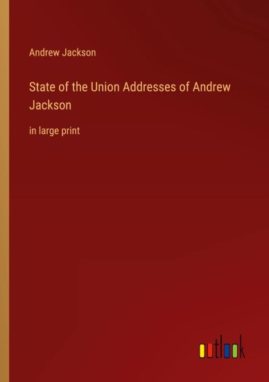 State of the Union Addresses of Andrew Jackson