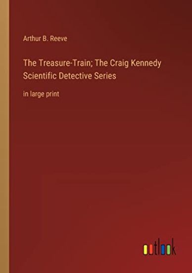 The Treasure-Train; The Craig Kennedy Scientific Detective Series
