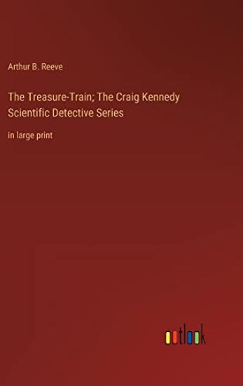 The Treasure-Train; The Craig Kennedy Scientific Detective Series