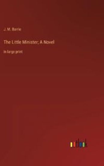 The Little Minister; A Novel