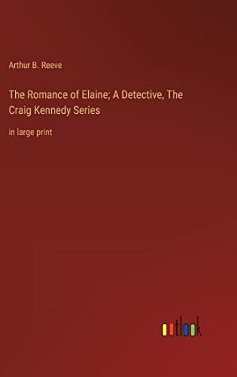 The Romance of Elaine; A Detective, The Craig Kennedy Series