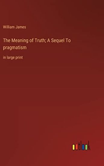The Meaning of Truth; A Sequel To pragmatism
