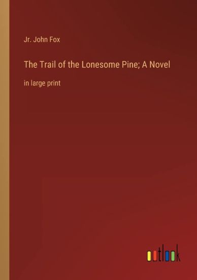 The Trail of the Lonesome Pine; A Novel