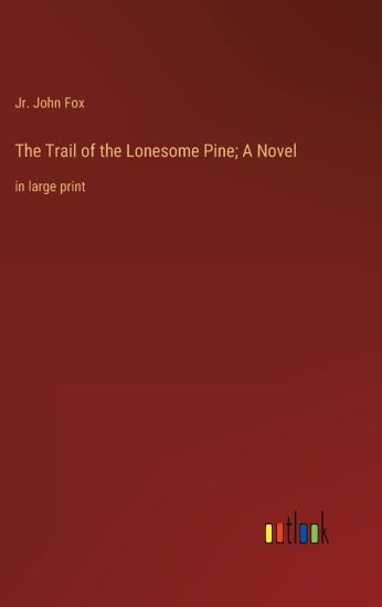 The Trail of the Lonesome Pine; A Novel