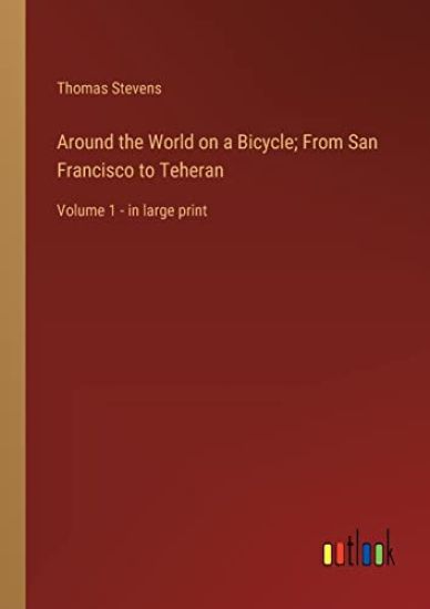 Around the World on a Bicycle; From San Francisco to Teheran