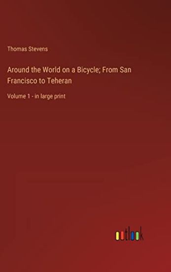 Around the World on a Bicycle; From San Francisco to Teheran