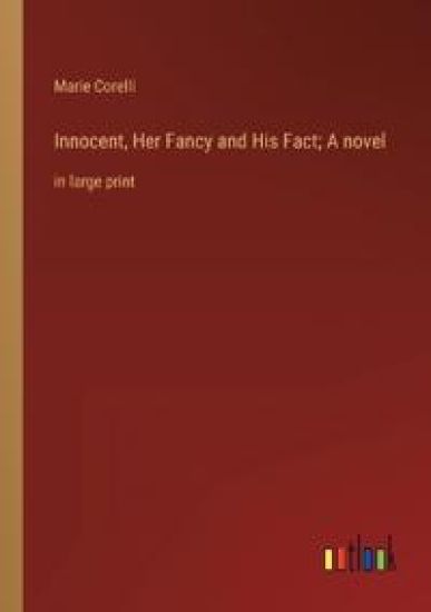 Innocent, Her Fancy and His Fact; A novel