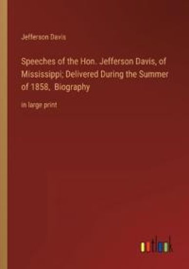 Speeches of the Hon. Jefferson Davis, of Mississippi; Delivered During the Summer of 1858, Biography