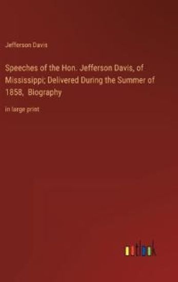 Speeches of the Hon. Jefferson Davis, of Mississippi; Delivered During the Summer of 1858, Biography