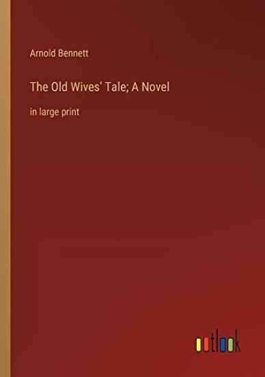 The Old Wives' Tale; A Novel