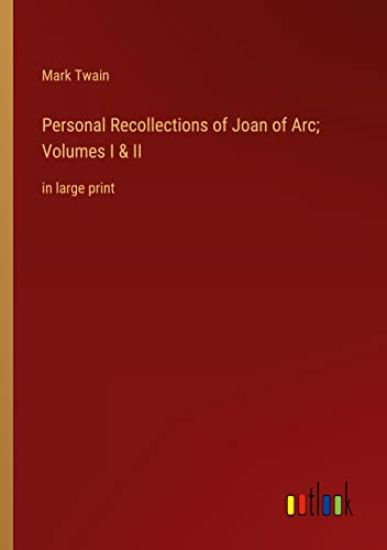 Personal Recollections of Joan of Arc; Volumes I & II