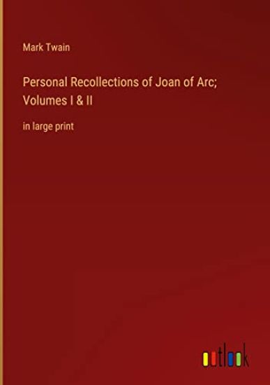 Personal Recollections of Joan of Arc; Volumes I & II