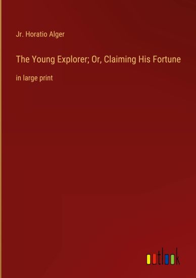 The Young Explorer; Or, Claiming His Fortune