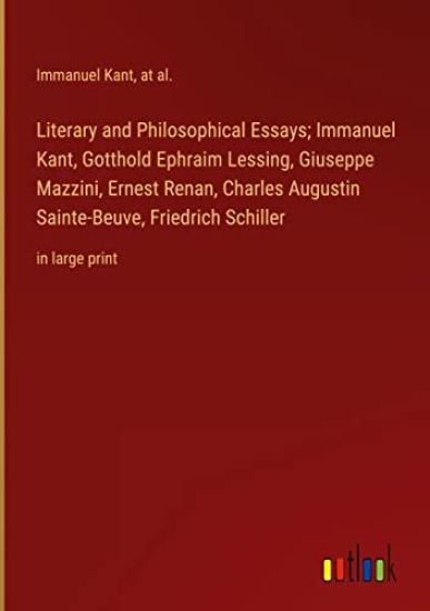 Literary and Philosophical Essays; Immanuel Kant, Gotthold Ephraim Lessing, Giuseppe Mazzini, Ernest Renan, Charles Augustin Sainte-Beuve, Friedrich Schiller