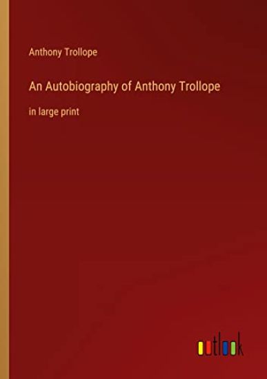 An Autobiography of Anthony Trollope