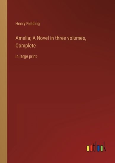Amelia; A Novel in three volumes, Complete