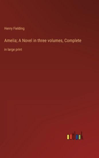 Amelia; A Novel in three volumes, Complete