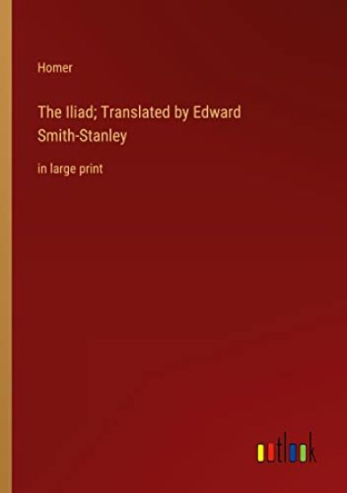 The Iliad; Translated by Edward Smith-Stanley