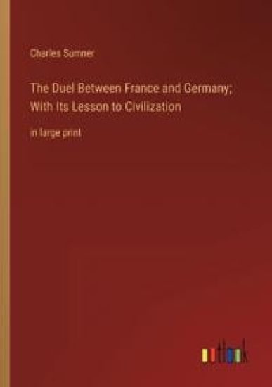 The Duel Between France and Germany; With Its Lesson to Civilization