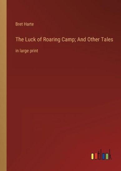The Luck of Roaring Camp; And Other Tales