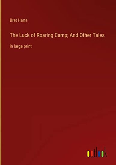 The Luck of Roaring Camp; And Other Tales