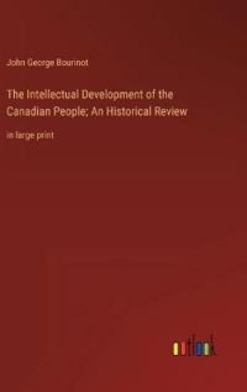 The Intellectual Development of the Canadian People; An Historical Review