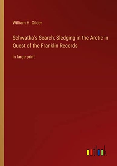 Schwatka's Search; Sledging in the Arctic in Quest of the Franklin Records