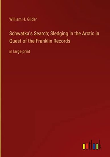 Schwatka's Search; Sledging in the Arctic in Quest of the Franklin Records