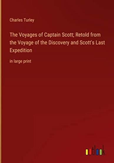 The Voyages of Captain Scott; Retold from the Voyage of the Discovery and Scott's Last Expedition