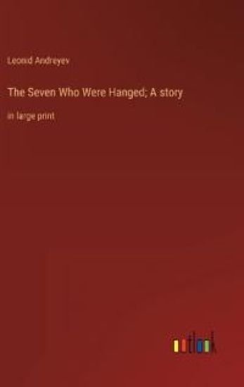 The Seven Who Were Hanged; A story