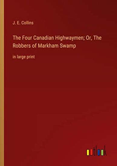 The Four Canadian Highwaymen; Or, The Robbers of Markham Swamp