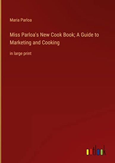 Miss Parloa's New Cook Book; A Guide to Marketing and Cooking