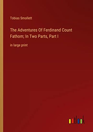 The Adventures Of Ferdinand Count Fathom; In Two Parts, Part I
