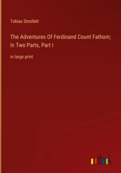 The Adventures Of Ferdinand Count Fathom; In Two Parts, Part I