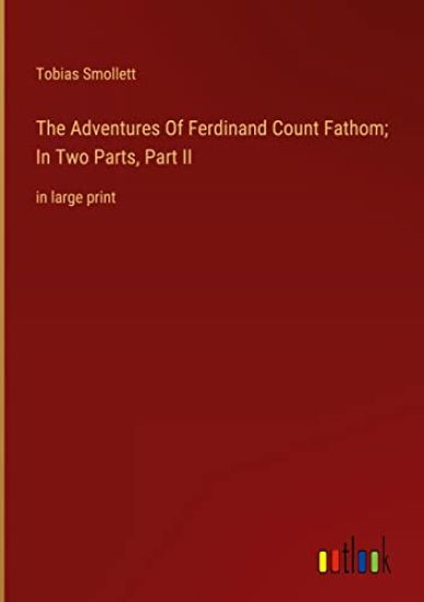 The Adventures Of Ferdinand Count Fathom; In Two Parts, Part II