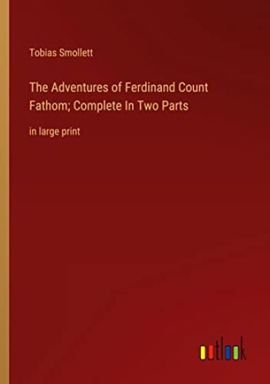 The Adventures of Ferdinand Count Fathom; Complete In Two Parts