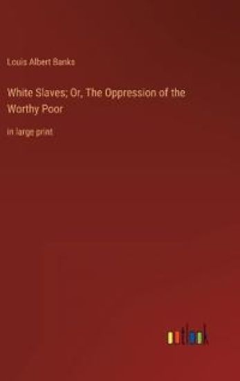 White Slaves; Or, The Oppression of the Worthy Poor