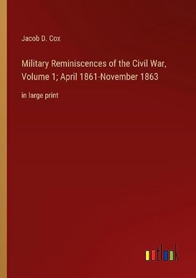 Military Reminiscences of the Civil War, Volume 1; April 1861-November 1863
