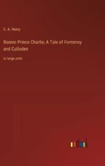 Bonnie Prince Charlie; A Tale of Fontenoy and Culloden
