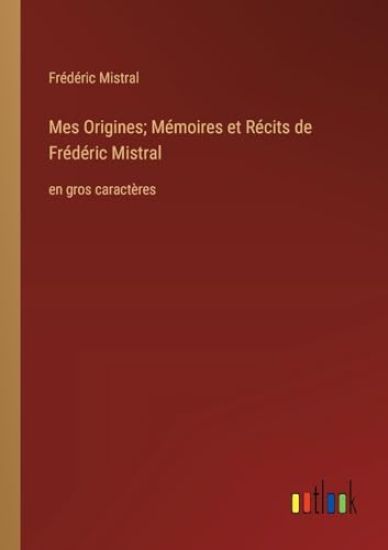 Mes Origines; Mémoires et Récits de Frédéric Mistral