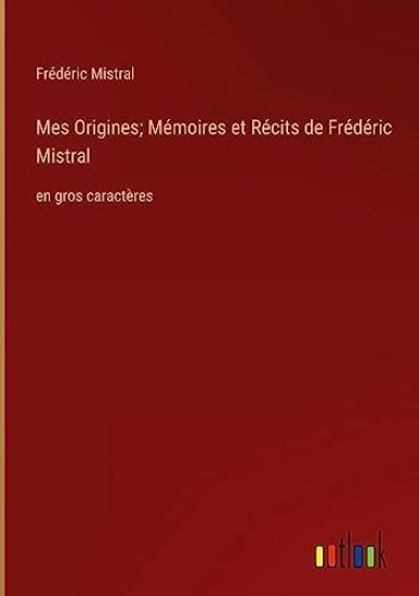 Mes Origines; Mémoires et Récits de Frédéric Mistral
