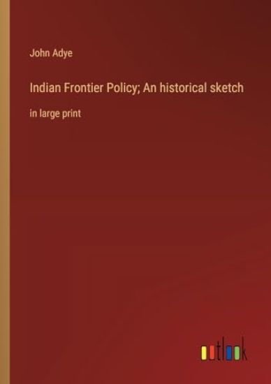 Indian Frontier Policy; An historical sketch