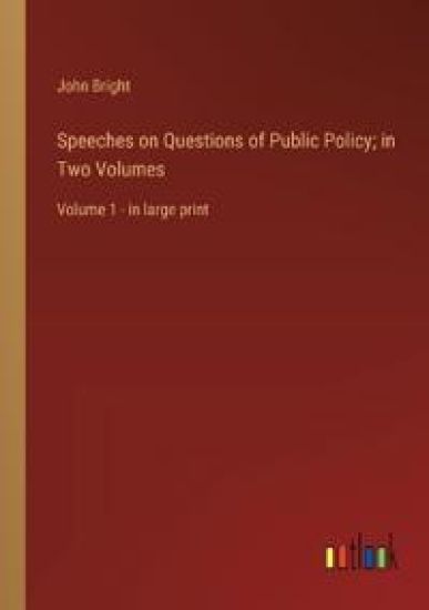 Speeches on Questions of Public Policy; in Two Volumes