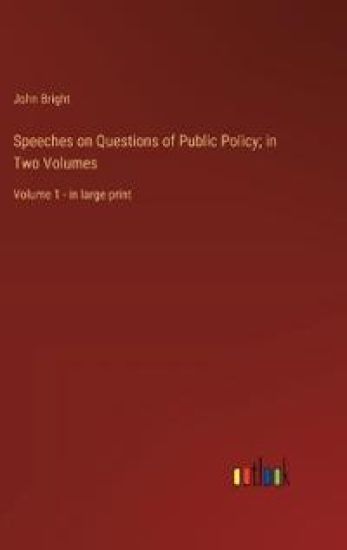 Speeches on Questions of Public Policy; in Two Volumes