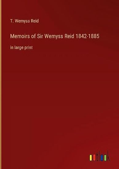 Memoirs of Sir Wemyss Reid 1842-1885
