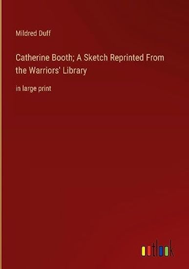 Catherine Booth; A Sketch Reprinted From the Warriors' Library