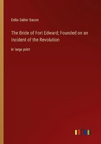 The Bride of Fort Edward; Founded on an Incident of the Revolution