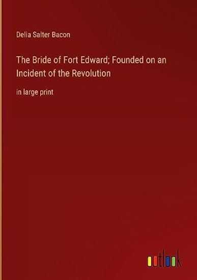 The Bride of Fort Edward; Founded on an Incident of the Revolution