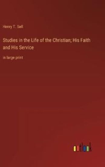 Studies in the Life of the Christian; His Faith and His Service